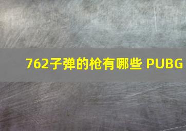 762子弹的枪有哪些 PUBG